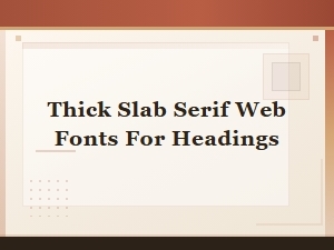 Bold Thick Slab Serif Web Fonts for Headings