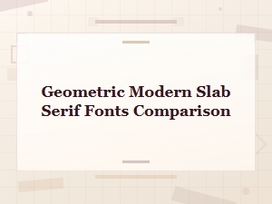 Geometric Modern Slab Serif Fonts Comparison