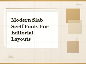 Modern Slab Serif Fonts for Editorial Layouts and Design