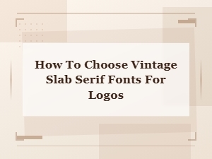 How to Choose Vintage Slab Serif Fonts for Logo Design