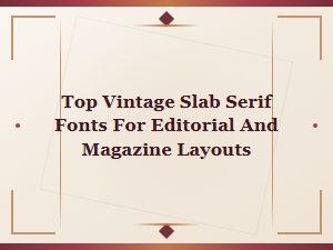 Top Vintage Slab Serif Fonts for Editorial and Magazine Layouts